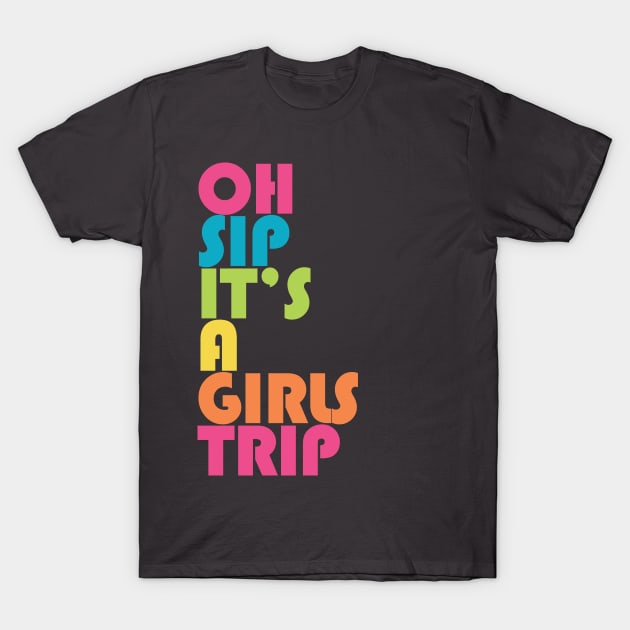 Girls Trip Oh Sip It's A Girls Trip Vacation Group T-Shirt by PodDesignShop